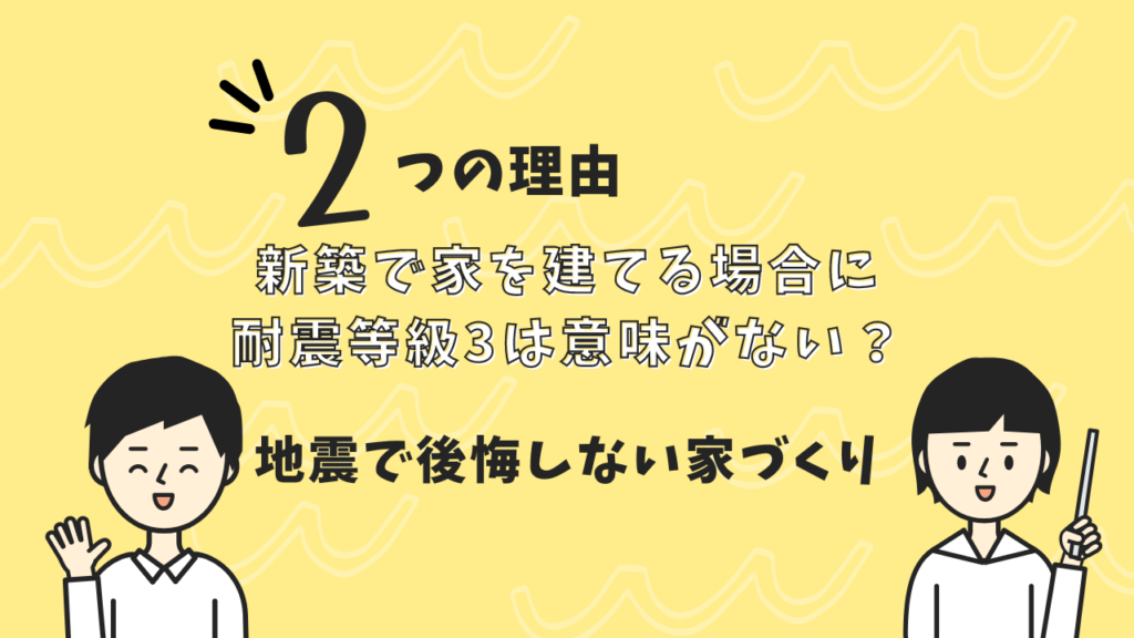 新築で家を建てる場合に耐震等級3は意味がない？【地震に後悔しない家づくり】