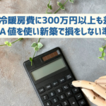 数十年で冷暖房費に300万円以上も差がでる？Ｑ値やＵＡ値を使い新築で損をしない準備とは？